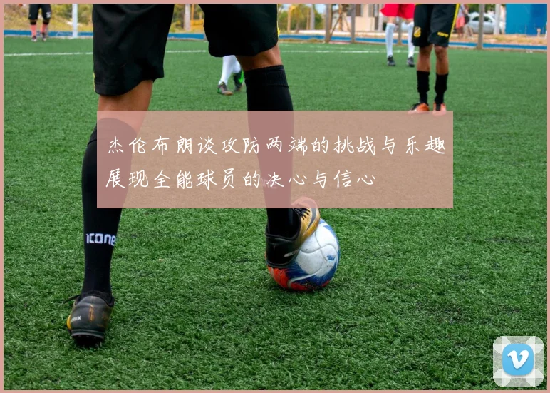 杰伦布朗谈攻防两端的挑战与乐趣展现全能球员的决心与信心
