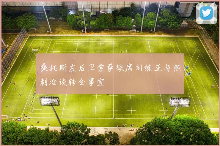桑托斯左后卫索萨缺席训练正与热刺洽谈转会事宜